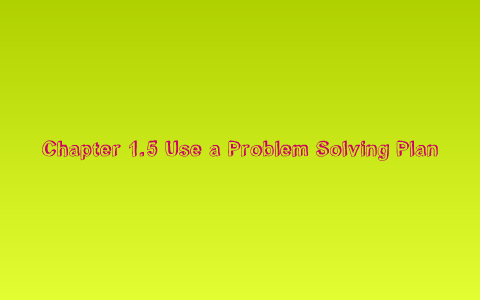 1.5 use a problem solving plan