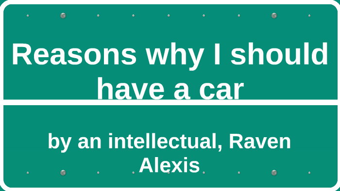 Raven Risco Reasons why I should have a car by raven risco on Prezi