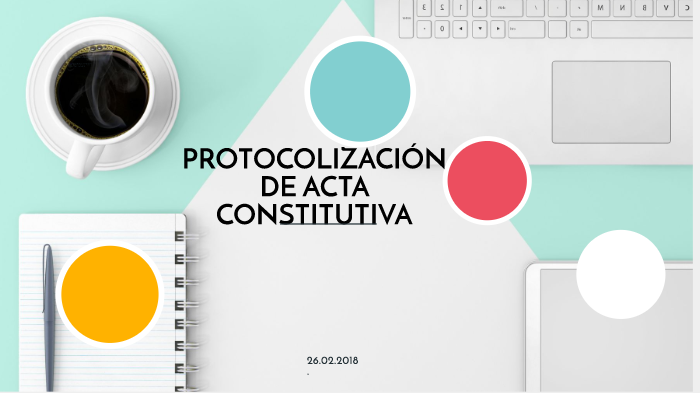 PROTOCOLIZACION DE ACTA CONSTITUTIVA by Miriam Torres on Prezi