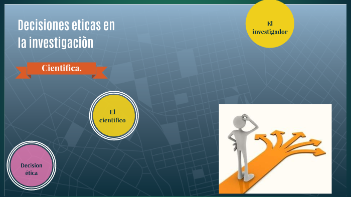 Decisiones eticas en la investigacion cientifica by Naye Sf on Prezi