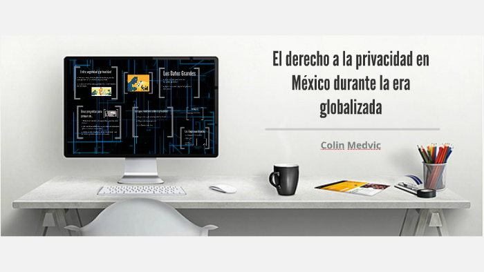 El derecho a la privacidad en la era globalizada by Colin Medvic on Prezi