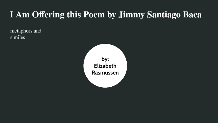 I Am Offering This Poem By Jimmy Santiago Baca By Elizabeth Rasmussen ...