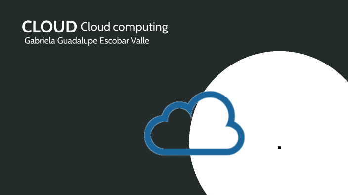 CLOUD by Gabriela Guadalupe Escobar Valle on Prezi