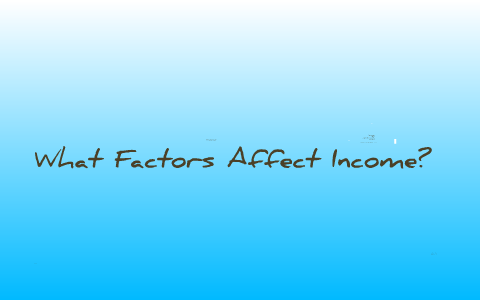What Factors Affect Income? by sehyun sohn on Prezi