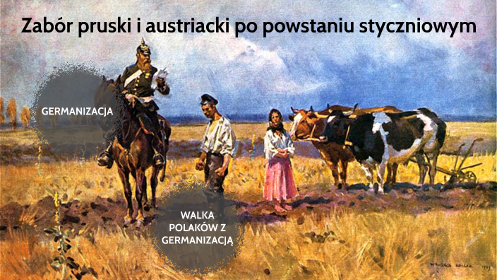Zabór Pruski Po Powstaniu Styczniowym Zabór pruski i austriacki po powstaniu styczniowym by Jakub Bryła on Prezi