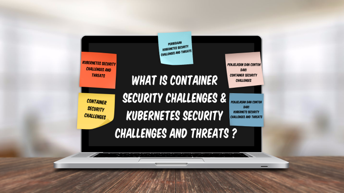 Container Security Challenges Kubernetes Security Challenges And Container Security Challenges Kubernetes Security Challenges And