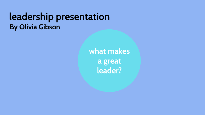 leadership presentation by olivia gibson on Prezi