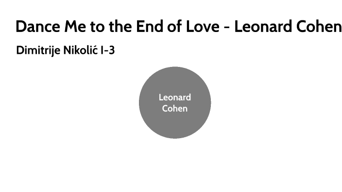 Dance Me To The End Of Love übersetzung Dance Me to the End of Love - Leonard Cohen by Dimitrije Nikolic on Prezi