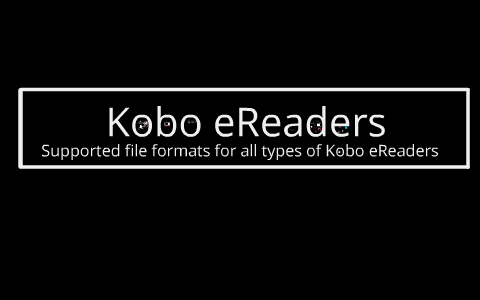 Kobo eReader Supported File Types by Max Wutzke on Prezi