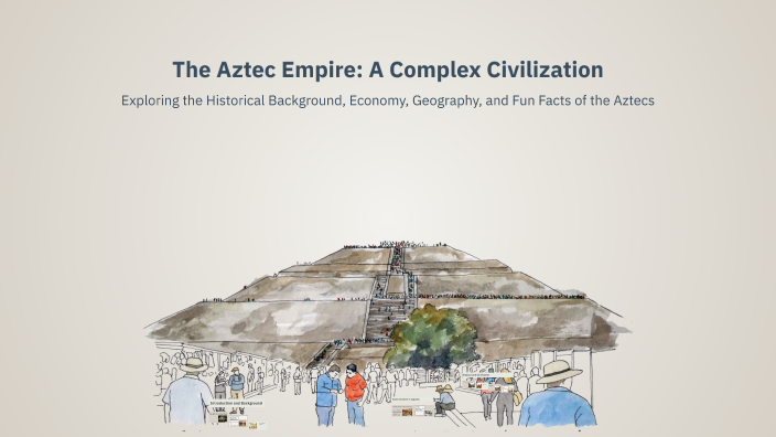 The Aztec Empire: A Complex Civilization by Meah C on Prezi