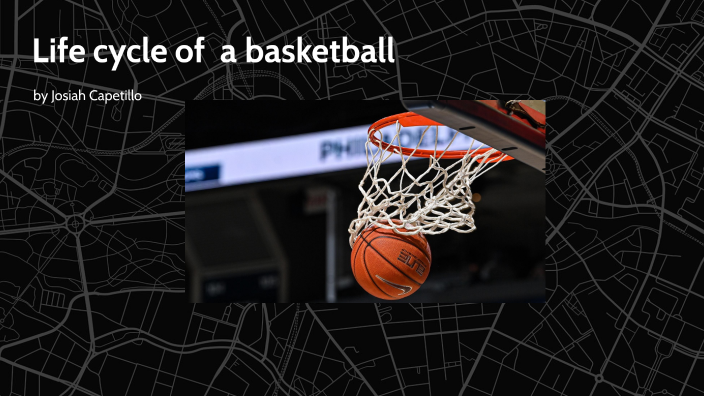 life cycle of a basketball by Josiah Capetillo on Prezi