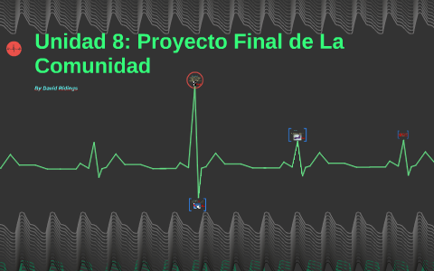 Unidad 8: Proyecto Final De La Comunidad By David Ridings On Prezi