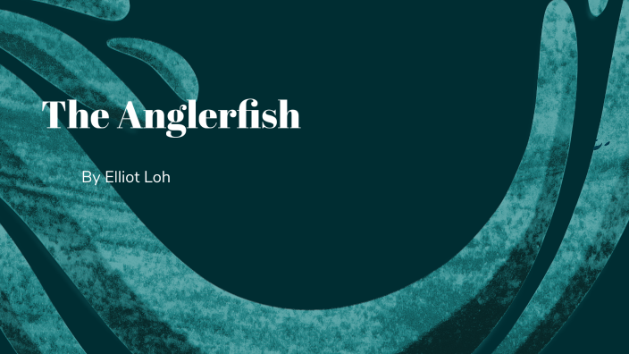 The Anglerfish by Elliot Loh on Prezi