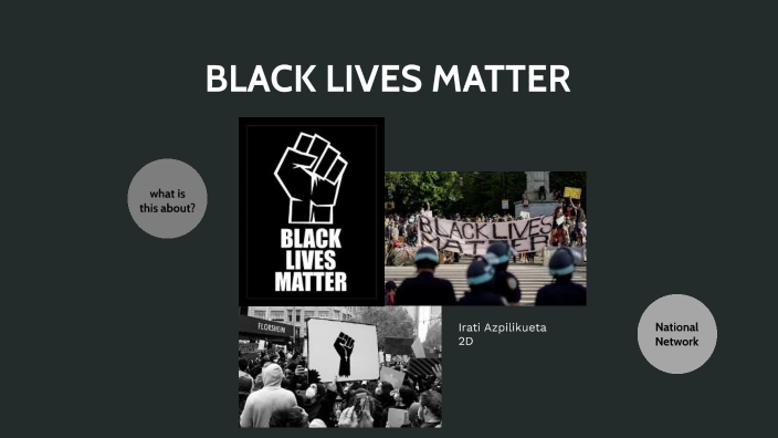 BLACK LIVES MATTER by IRATI AZPILIKUETA on Prezi