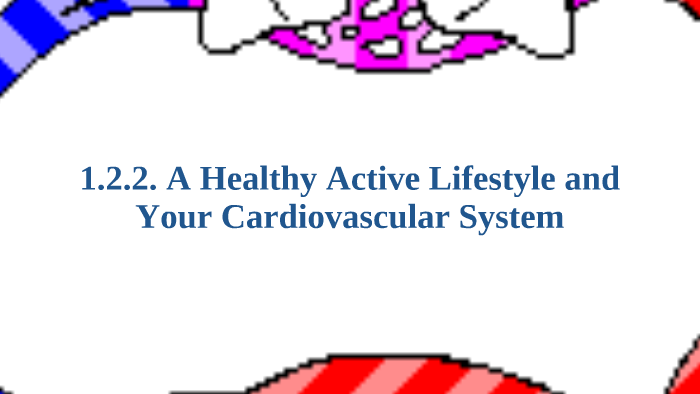 A healthy active lifestyle and your CARDIOVASCULAR SYSTEM inc. long ...