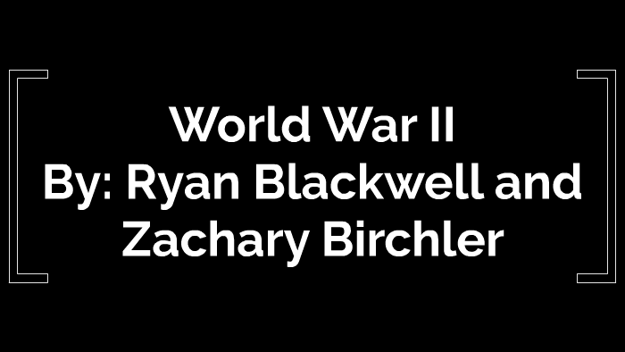 World War II by Ryan Blackwell on Prezi