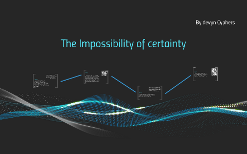 The Impossibility of certainty by Devyn Cyphers on Prezi