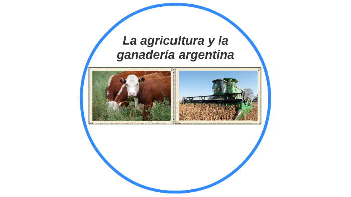 La Agricultura Y La Ganadería Argentina By Jristos Cai On Prezi Next