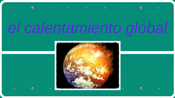 el calentamiento global by Erick Garcia on Prezi