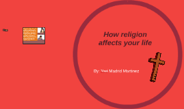 How Religion Has Affected My Life By Yari Madrid Martinez