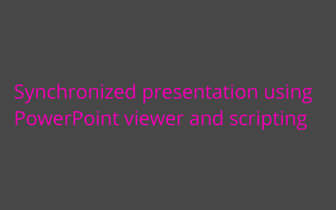 Synchronized Presentation Using PowerPoint Viewer And Scripting By ...