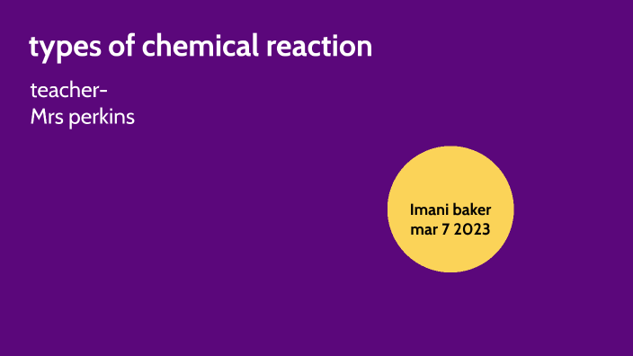Types of chemical reaction's by Imani Baker on Prezi