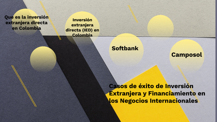 Casos De éxito De Inversión Extranjera Y Financiamiento En Los Negocios