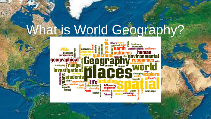 What is World Geography? by Daniel Foreman on Prezi