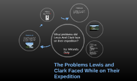 The Problems Lewis And Clark Faced On Their Expedition By Miranda Daly