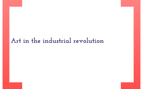 art in the industrial revolution by Jessi Stamn on Prezi