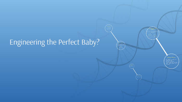 Engineering the Perfect Baby? by Timothy Walsh on Prezi Next