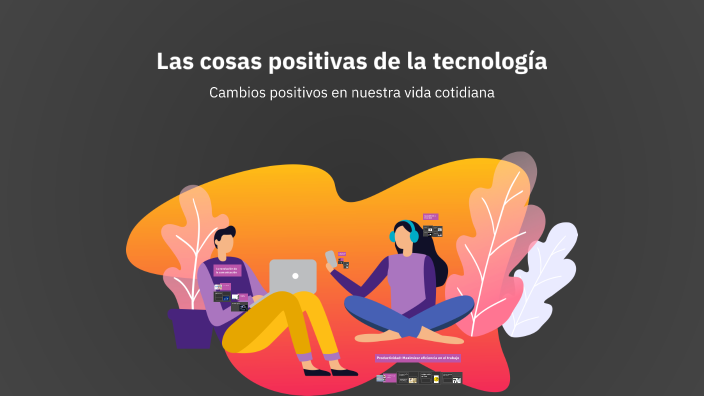 Las cosas positivas de la tecnología by Lily Amane on Prezi