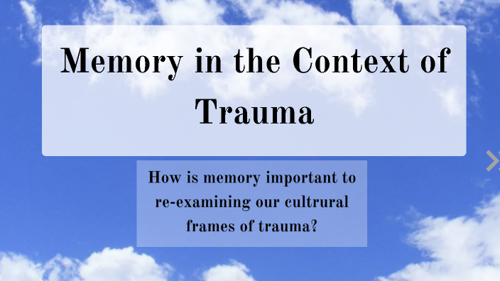 Memory in the Context of Trauma by Isabella Bailey on Prezi