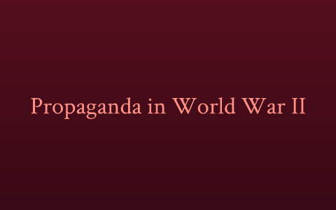 Propaganda in World War II by Alyssa Whittamore on Prezi