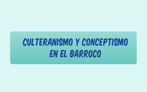 Culteranismo Y Conceptismo En El Barroco By Tania Galán Díez On Prezi