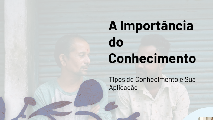 A Importância do Conhecimento by Joe Lys Alves Ferreira Alves on Prezi