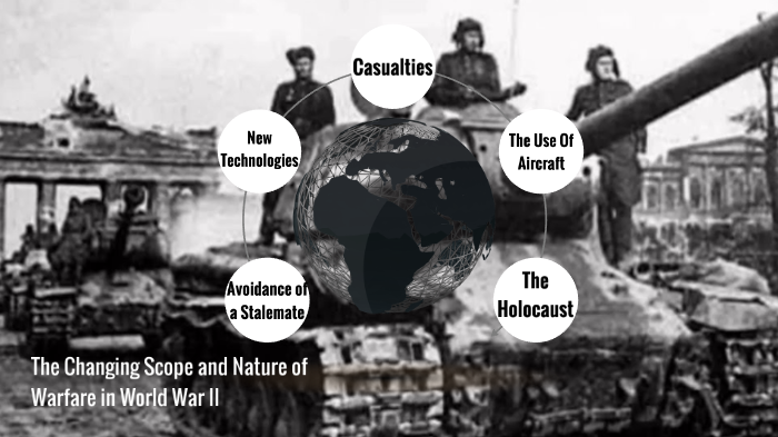 The Changing Scope and Nature of Warfare in World War II. by Hannah Rose on Prezi