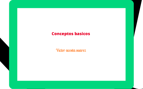 Conceptos basicos by vcitor acosta on Prezi