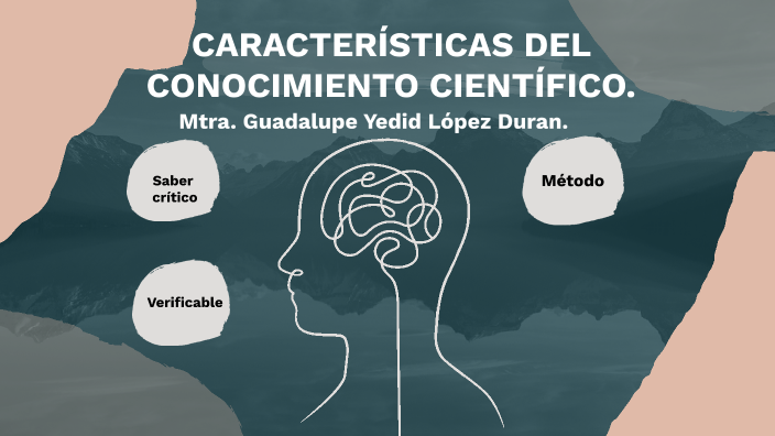 Características del conocimiento científico by Lupita LD on Prezi