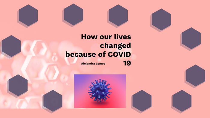 How our lives changed because of COVID 19 by Alejandra Lemos on Prezi