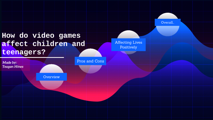 How do video games affect children and teenagers? by Teagan Hines on Prezi