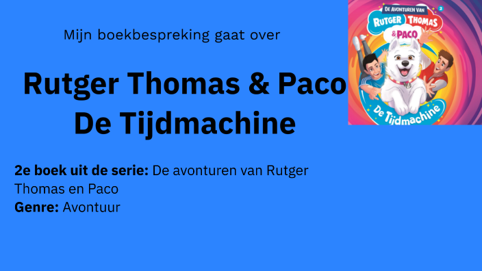 Rutger Thomas Paco en de Tijdmachine by Sacha Meewis on Prezi