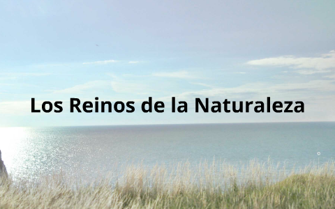 Los Reinos de la Naturaleza by Juan Pablo Ortega on Prezi