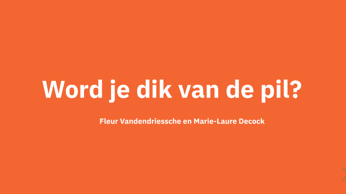 Verdik je van de pil? by fleur vandendriessche on Prezi