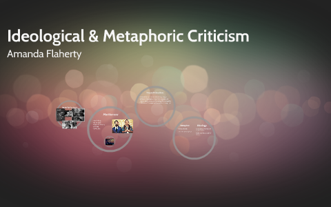 Metaphoric Criticism Examples Ideological & Metaphoric Criticism by Amanda Flaherty on Prezi