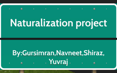 Naturlization project by gursimran kaur on Prezi