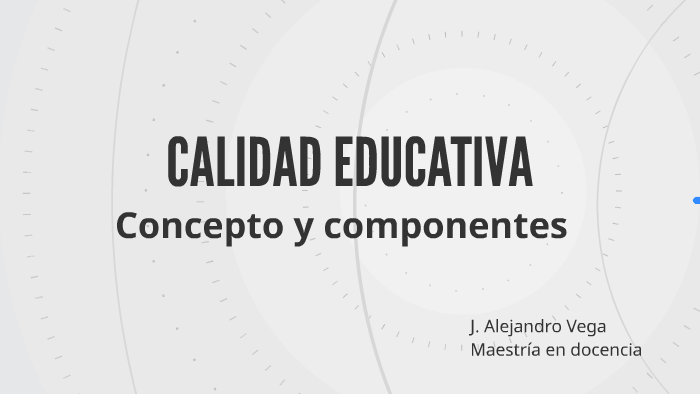 CALIDAD EDUCATIVA by Alejandro Vega on Prezi