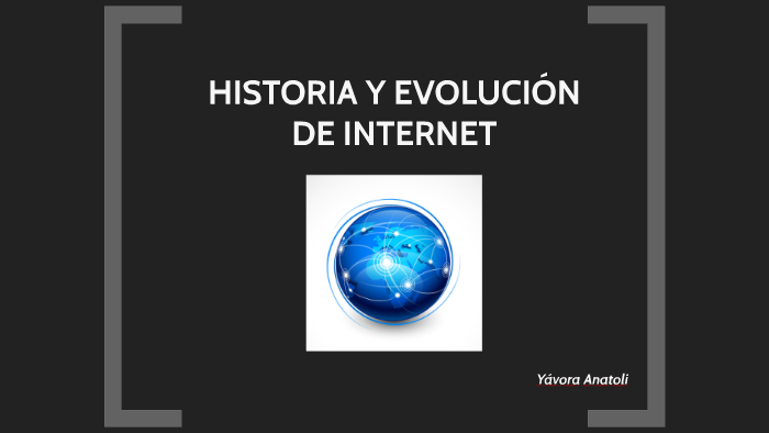 HISTORIA Y EVOLUCIÓN DE INTERNET by Yávora Anatoli on Prezi