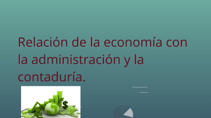 Relación de la economía con la administración y la contadurí by fran