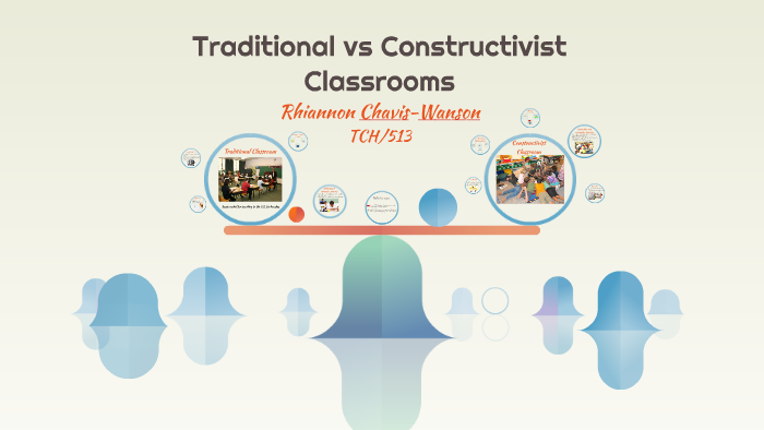 Traditional Vs Constructivist Classrooms By Rhiannon Chavis-Wanson